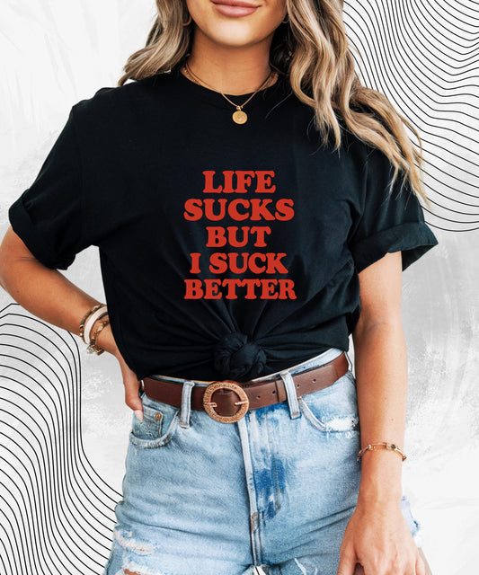 Life Sucks But I Suck Better Shirt – Funny Graphic Tee for Women, Sarcastic NSFW Humor Gift for Girlfriends & Friends