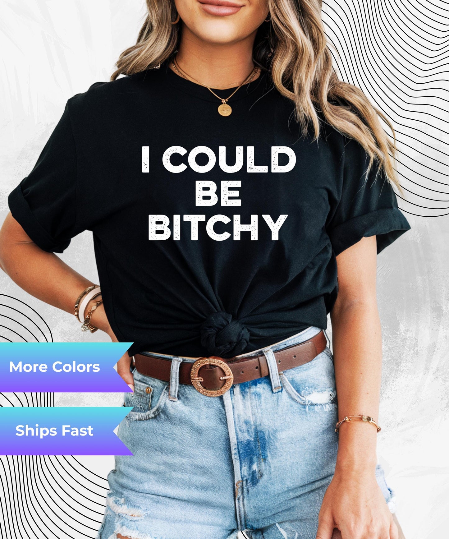 I Could Be Bitchy T-Shirt – Funny Bold Attitude Shirt – Sarcastic Graphic Tee for Women
