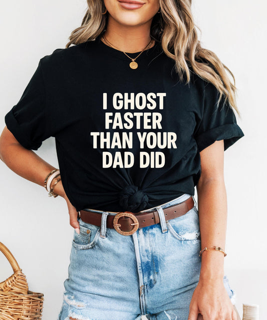 Funny Ghost T-Shirt for Women & Men, Savage Dark Humor Tee, Bold Statement Shirt, “I Ghost Faster Than Your Dad Did” Graphic Top