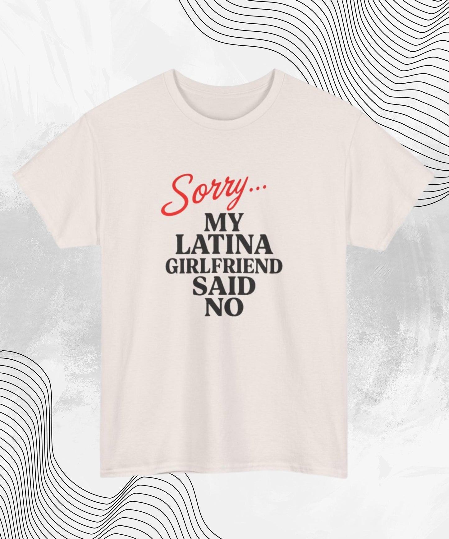 Sorry… My Latina Girlfriend Said No T-Shirt – Funny Relationship Tee for Guys Who Know Better