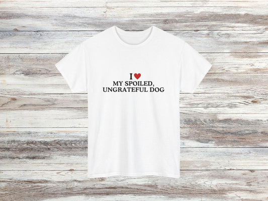 Funny Dog Lover T-Shirt | I Love My Spoiled, Ungrateful Dog | Sarcastic Pet Owner Tee | Unisex Casual Wear