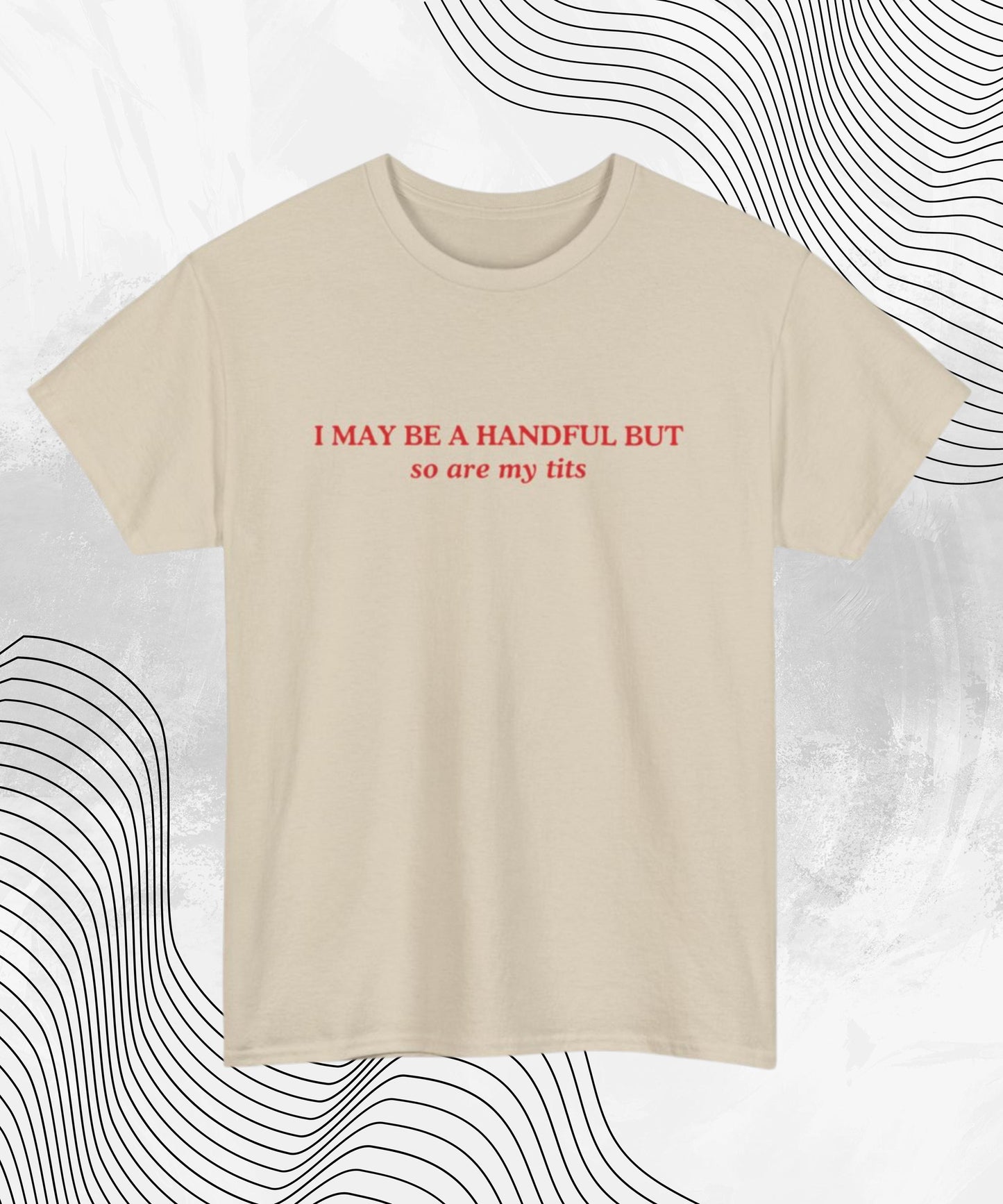 I May Be A Handful But... So Are My Tits T-Shirt | Funny Graphic Tee, Gift for Her, Cute Humor Shirt, Casual Wear