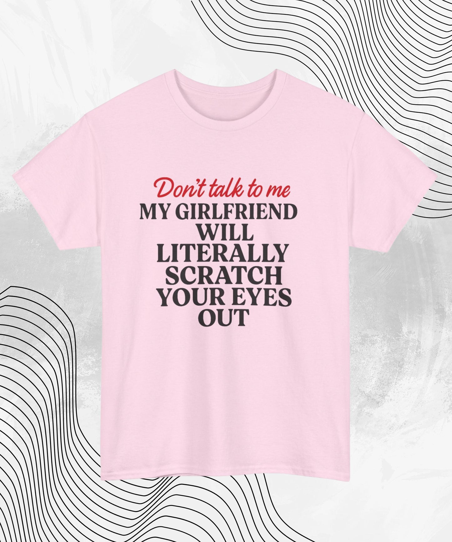 Don’t Talk To Me T-Shirt – Funny Relationship Humor Tee for Him, My Girlfriend Will Scratch Your Eyes Out Shirt, Sarcastic Couples Gift Top