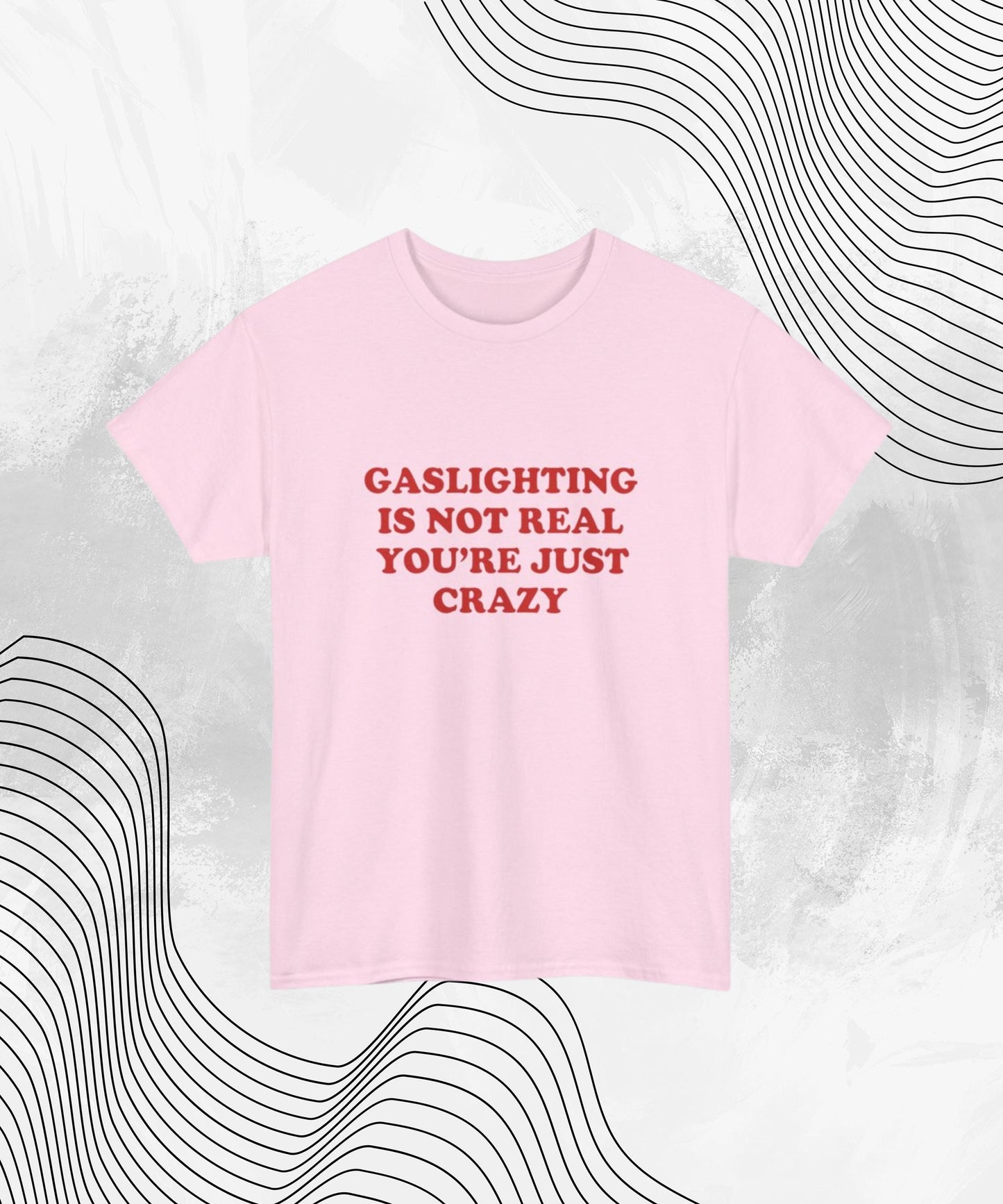 Gaslighting Is Not Real You're Just Crazy T-Shirt – Funny Sarcastic Meme Tee for Gen Z, Dark Humor, and Unhinged Energy