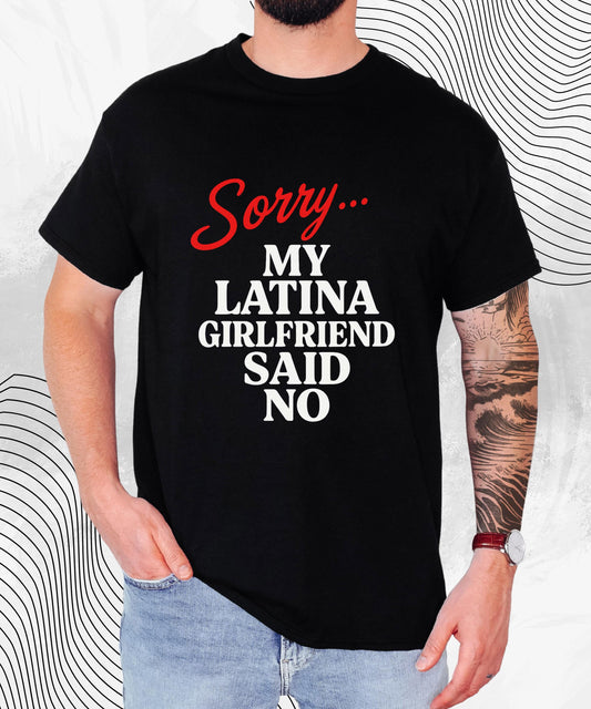 Sorry… My Latina Girlfriend Said No T-Shirt – Funny Relationship Tee for Guys Who Know Better