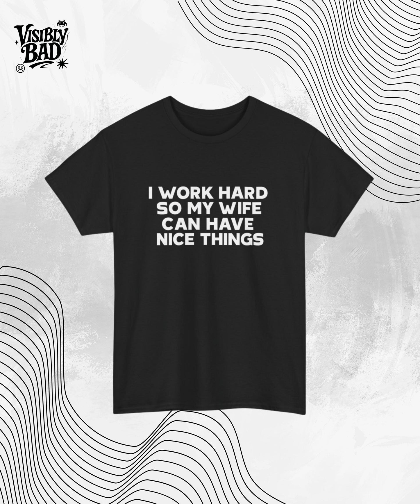 I Work Hard So My Wife Can Have Nice Things Shirt – Funny Husband Graphic Tee – Sarcastic Marriage Gift – Unisex Humor T-Shirt for Men
