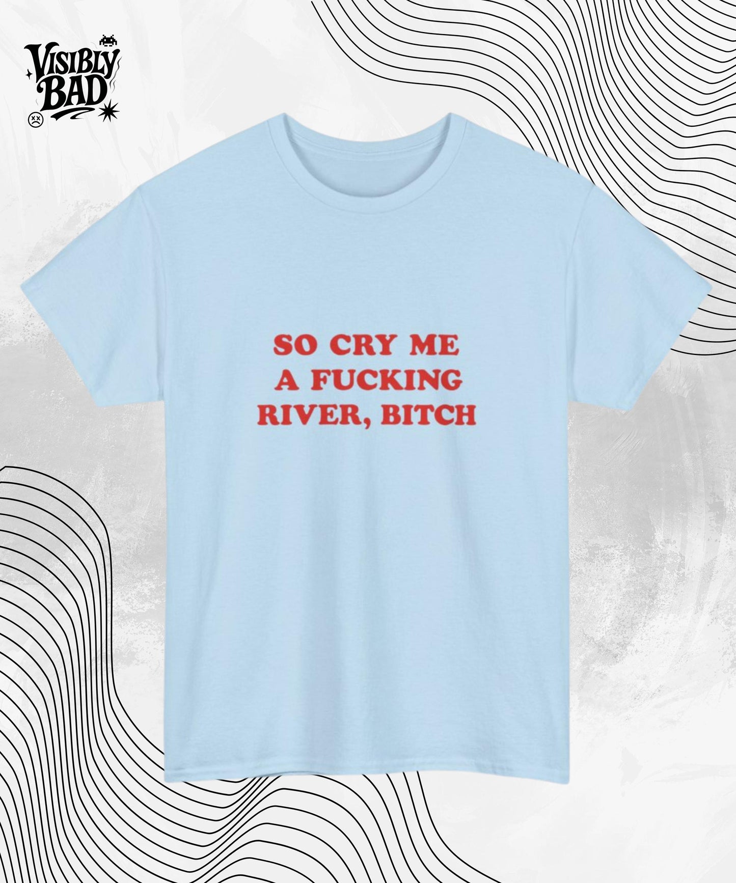 Cry Me a F*cking River T-Shirt – Savage Sarcastic Quote Tee for the Cold-Hearted and Unbothered