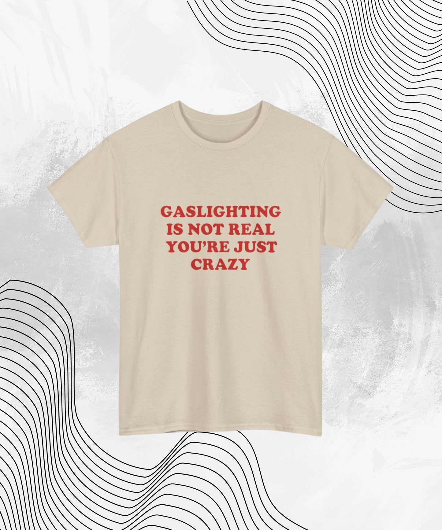 Gaslighting Is Not Real You're Just Crazy T-Shirt – Funny Sarcastic Meme Tee for Gen Z, Dark Humor, and Unhinged Energy