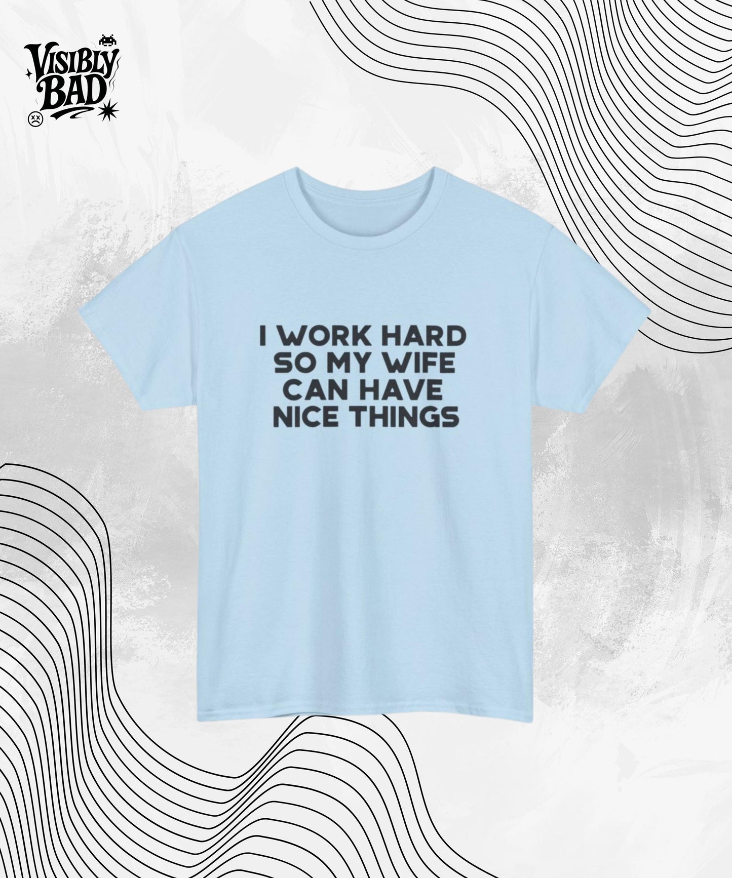I Work Hard So My Wife Can Have Nice Things Shirt – Funny Husband Graphic Tee – Sarcastic Marriage Gift – Unisex Humor T-Shirt for Men