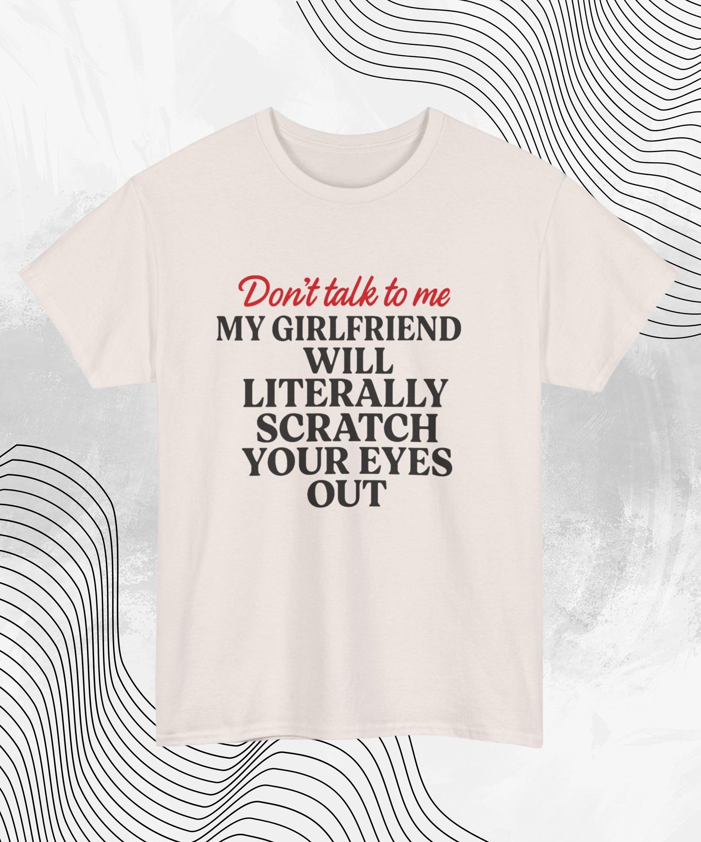 Don’t Talk To Me T-Shirt – Funny Relationship Humor Tee for Him, My Girlfriend Will Scratch Your Eyes Out Shirt, Sarcastic Couples Gift Top