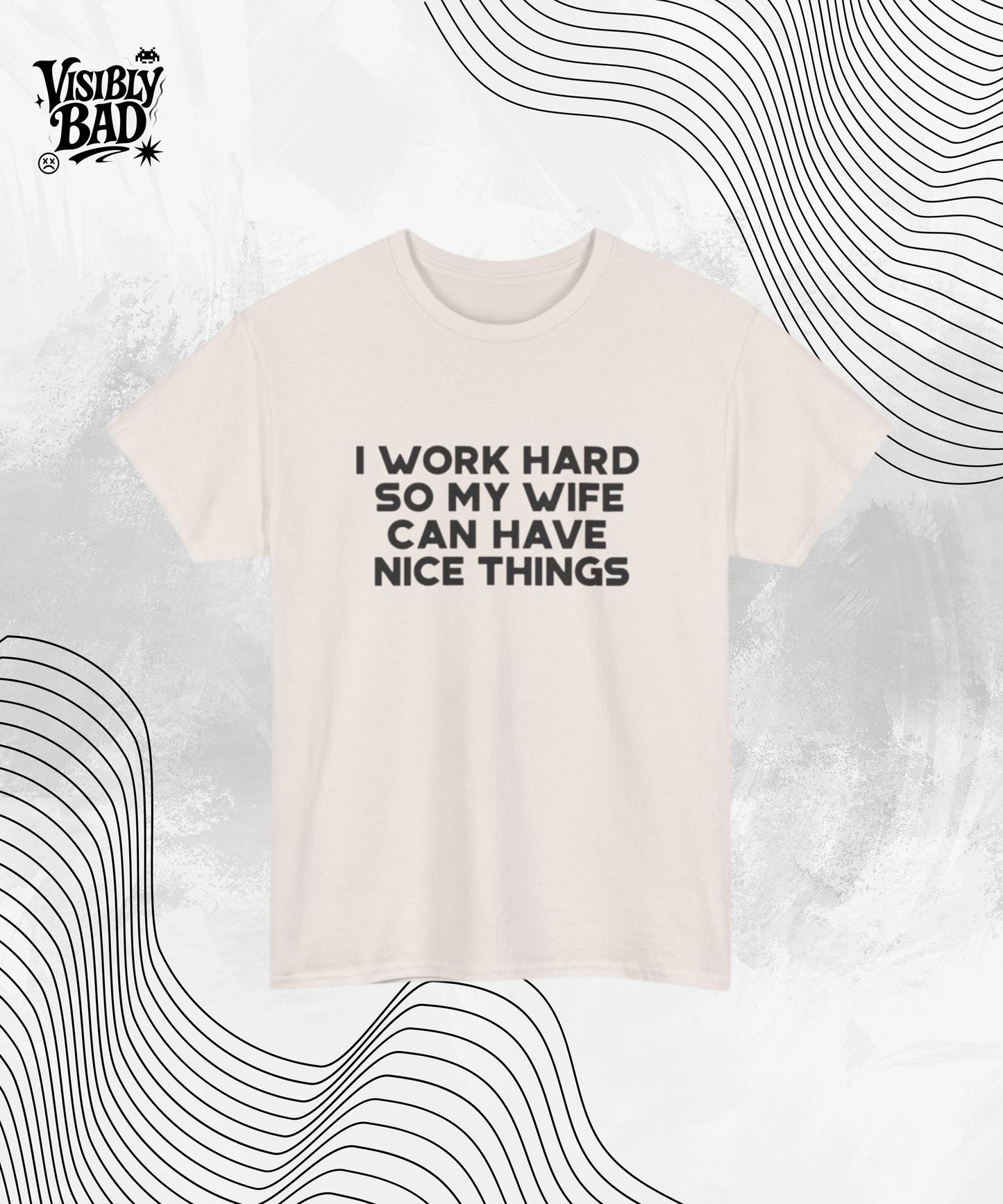 I Work Hard So My Wife Can Have Nice Things Shirt – Funny Husband Graphic Tee – Sarcastic Marriage Gift – Unisex Humor T-Shirt for Men