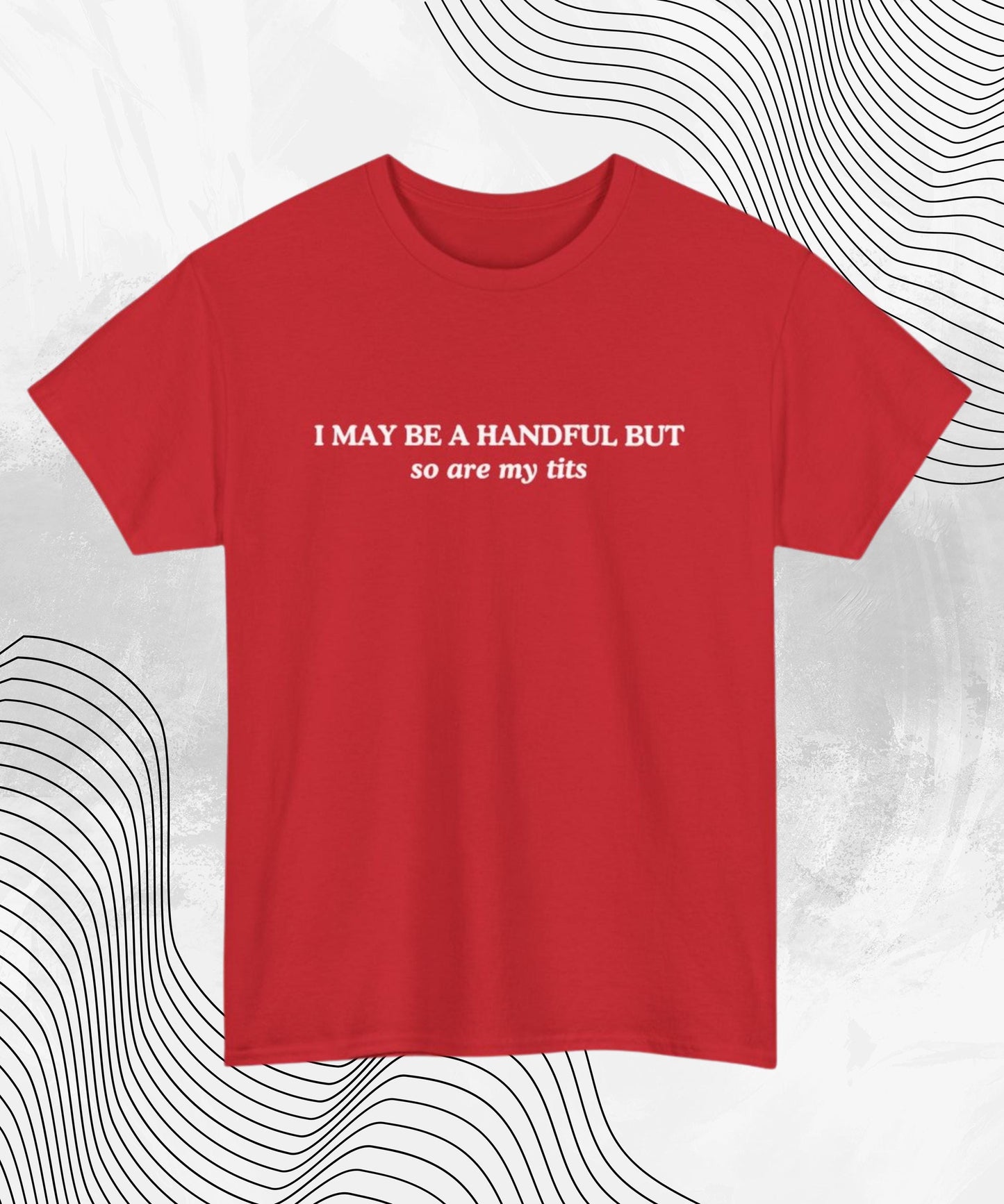 I May Be A Handful But... So Are My Tits T-Shirt | Funny Graphic Tee, Gift for Her, Cute Humor Shirt, Casual Wear