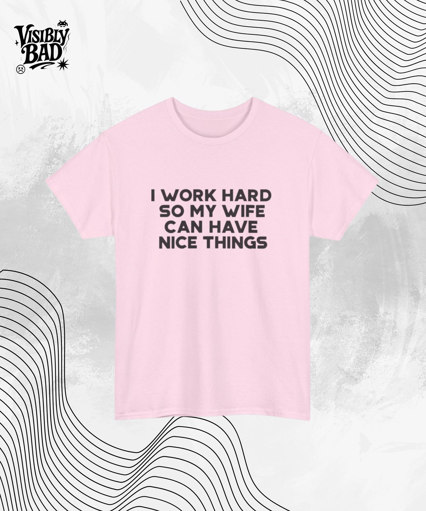 I Work Hard So My Wife Can Have Nice Things Shirt – Funny Husband Graphic Tee – Sarcastic Marriage Gift – Unisex Humor T-Shirt for Men