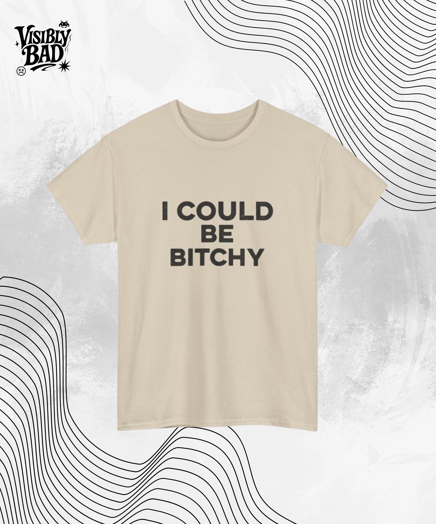 I Could Be Bitchy T-Shirt – Funny Bold Attitude Shirt – Sarcastic Graphic Tee for Women