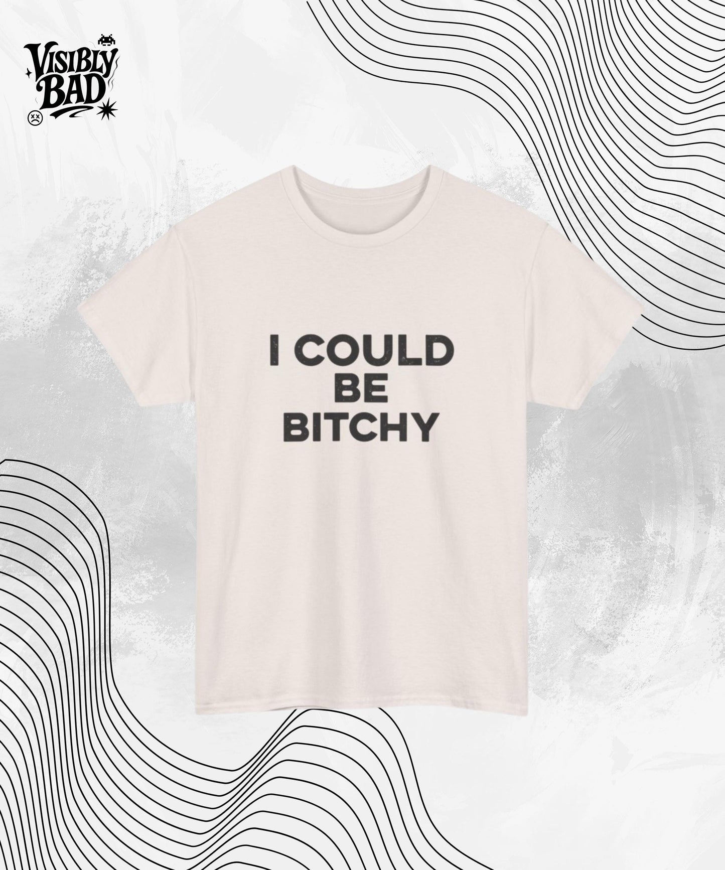I Could Be Bitchy T-Shirt – Funny Bold Attitude Shirt – Sarcastic Graphic Tee for Women