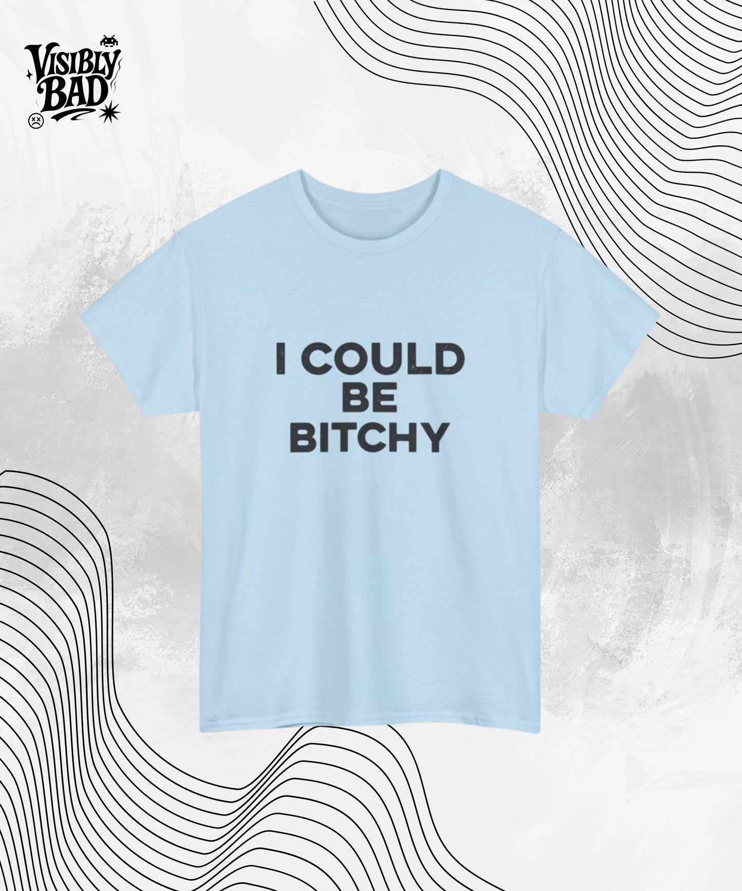 I Could Be Bitchy T-Shirt – Funny Bold Attitude Shirt – Sarcastic Graphic Tee for Women