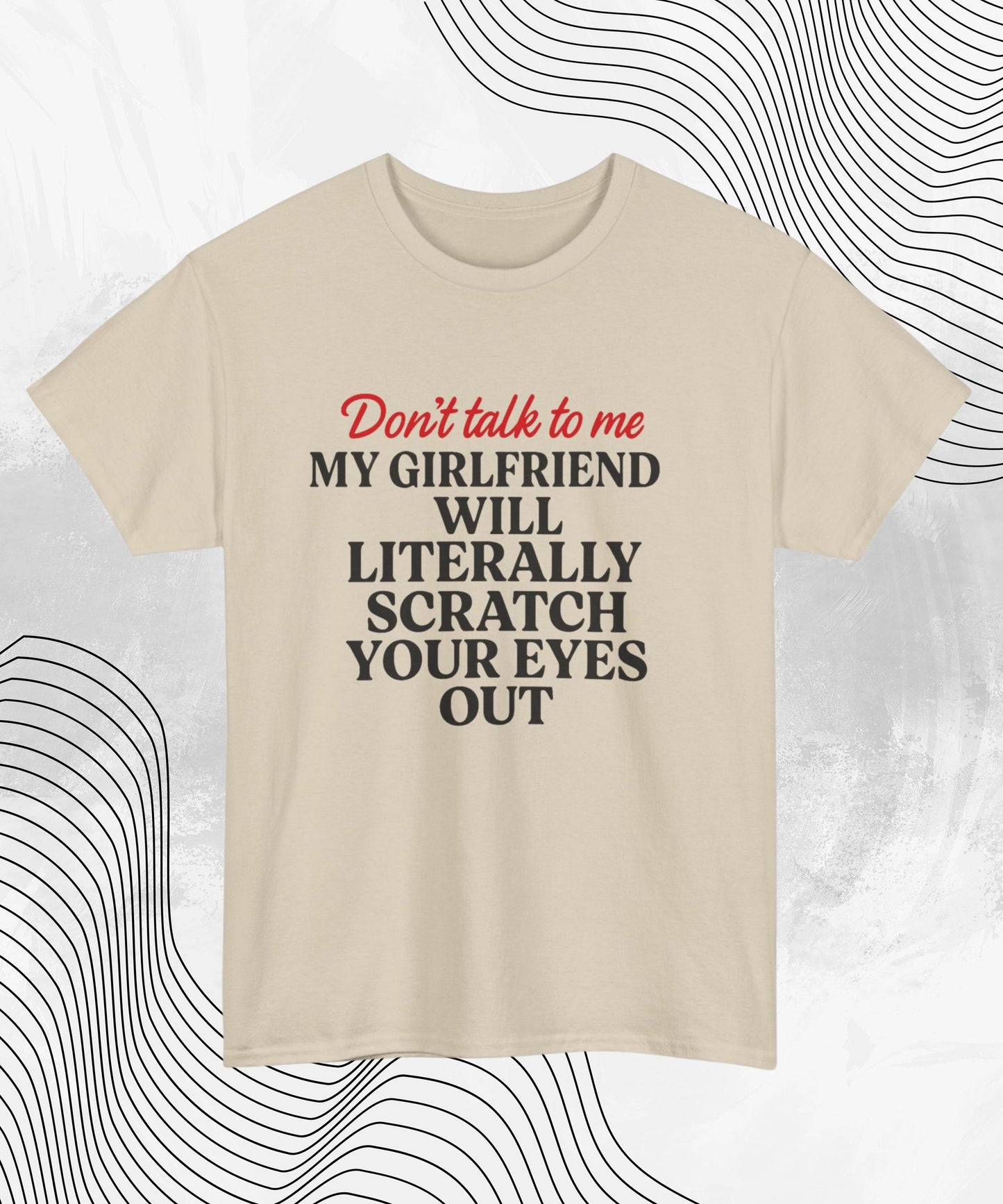 Don’t Talk To Me T-Shirt – Funny Relationship Humor Tee for Him, My Girlfriend Will Scratch Your Eyes Out Shirt, Sarcastic Couples Gift Top