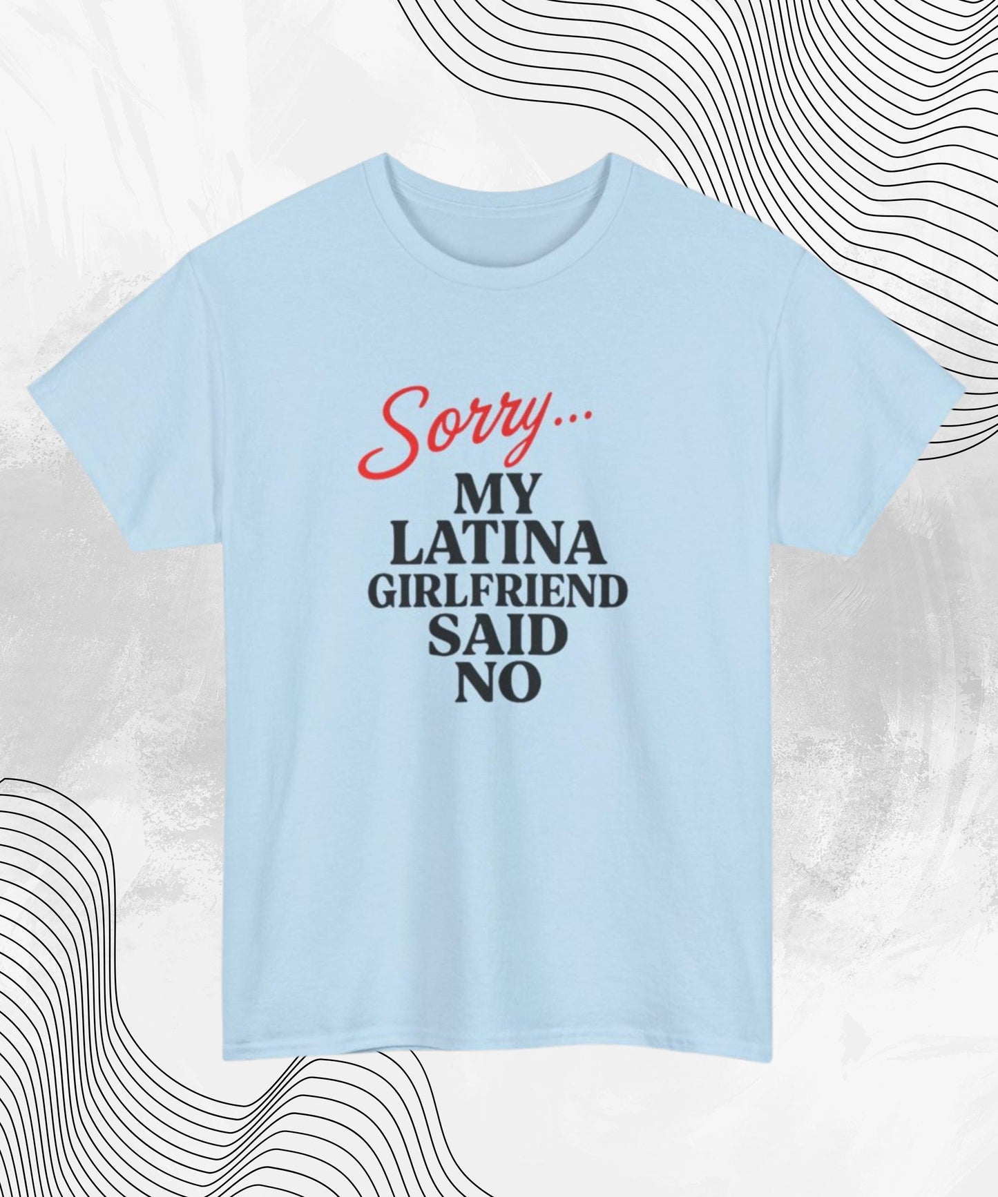 Sorry… My Latina Girlfriend Said No T-Shirt – Funny Relationship Tee for Guys Who Know Better