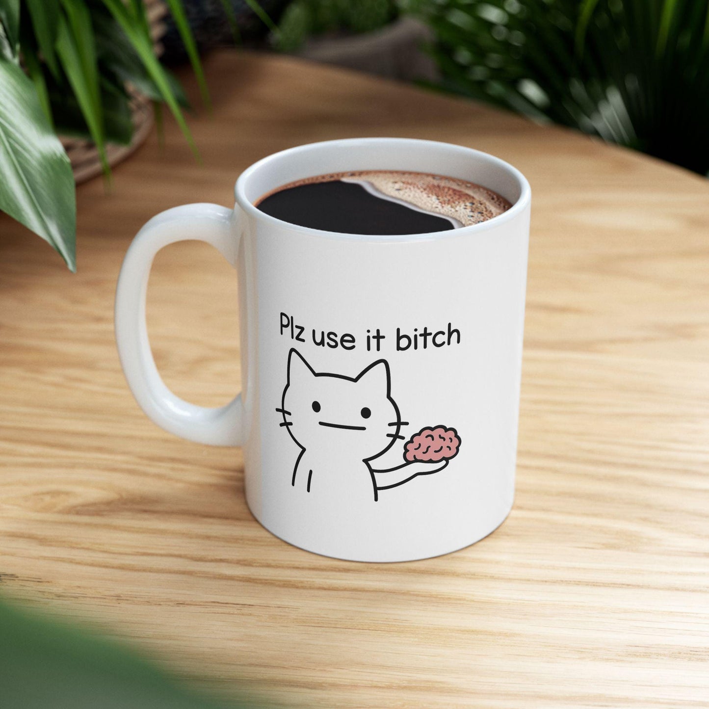 Plz Use It B*tch Mug – Funny Cat Meme Coffee Cup with Brain Humor