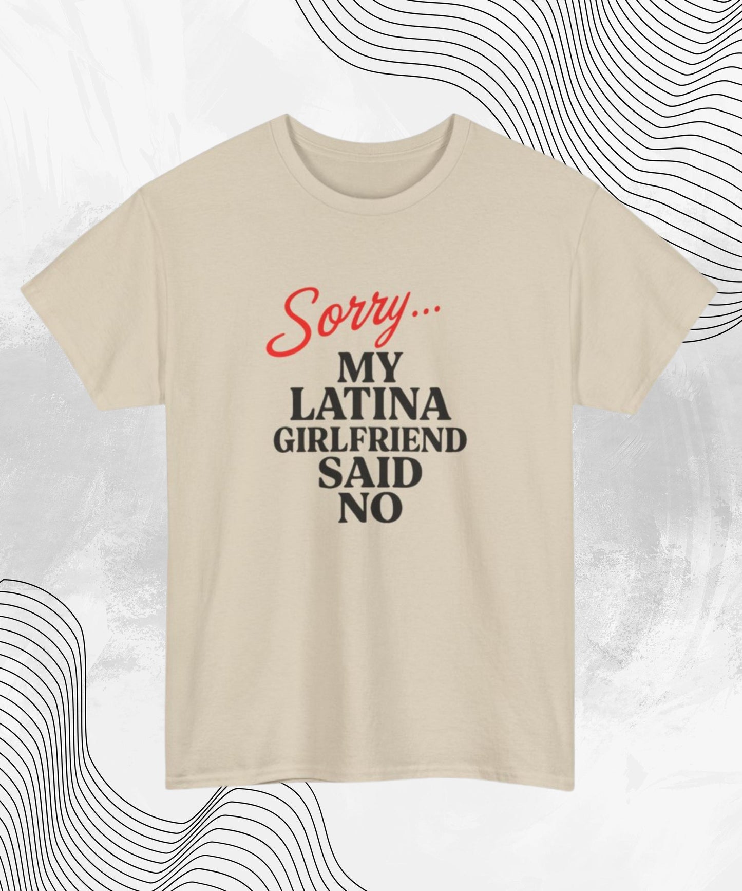 Sorry… My Latina Girlfriend Said No T-Shirt – Funny Relationship Tee for Guys Who Know Better
