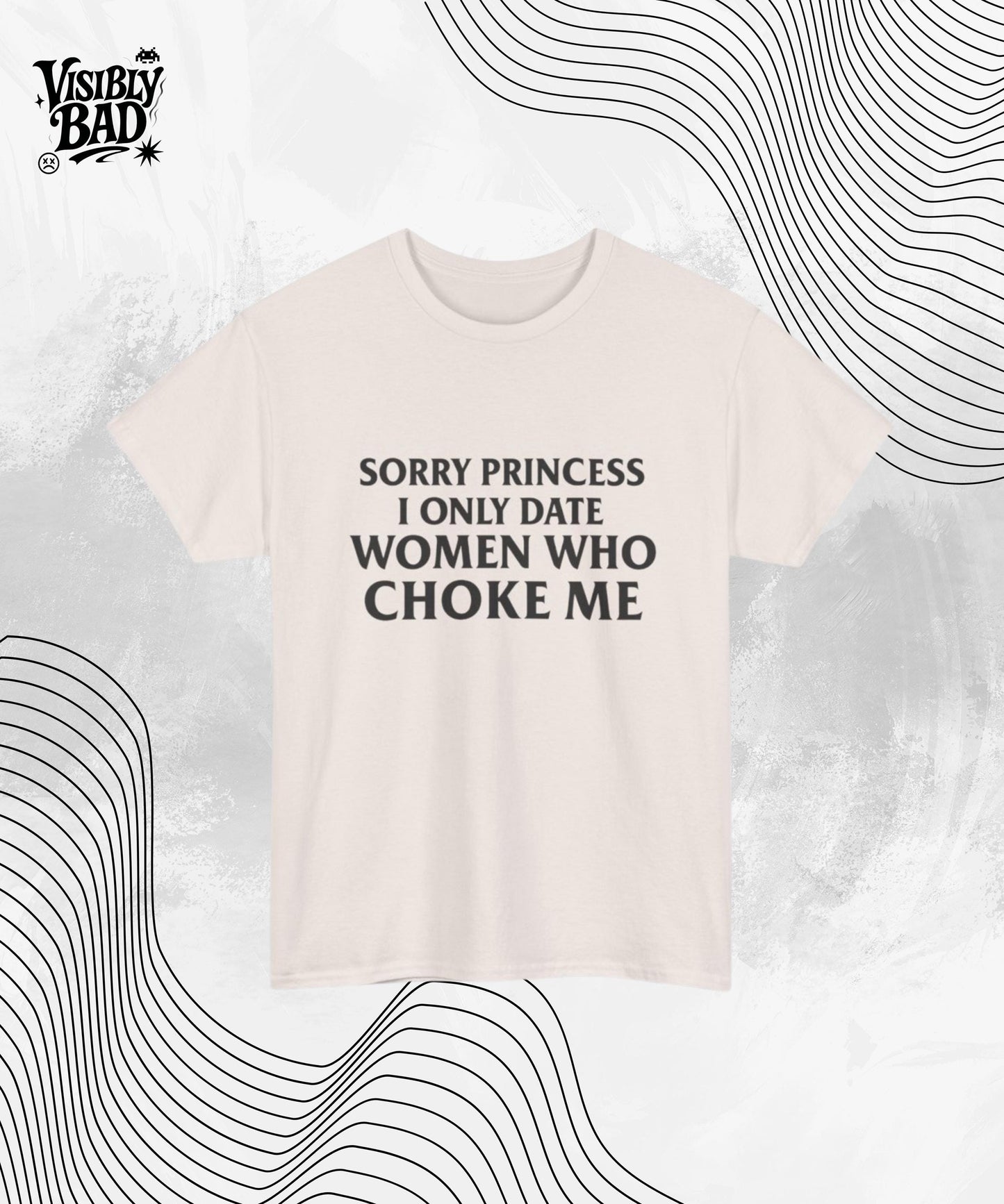 Sorry Princess I Only Date Women Who Choke Me Shirt – Funny Graphic Tee – Bold Sarcastic T-Shirt – Edgy Meme Tee – Unisex Humor for Men