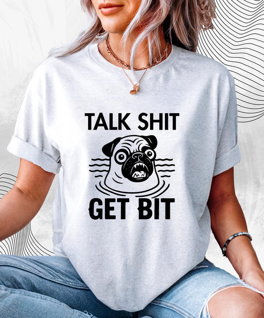 Talk Sh*t Get Bit T-Shirt – Funny Pug Meme Tee for Dog Lovers with Attitude