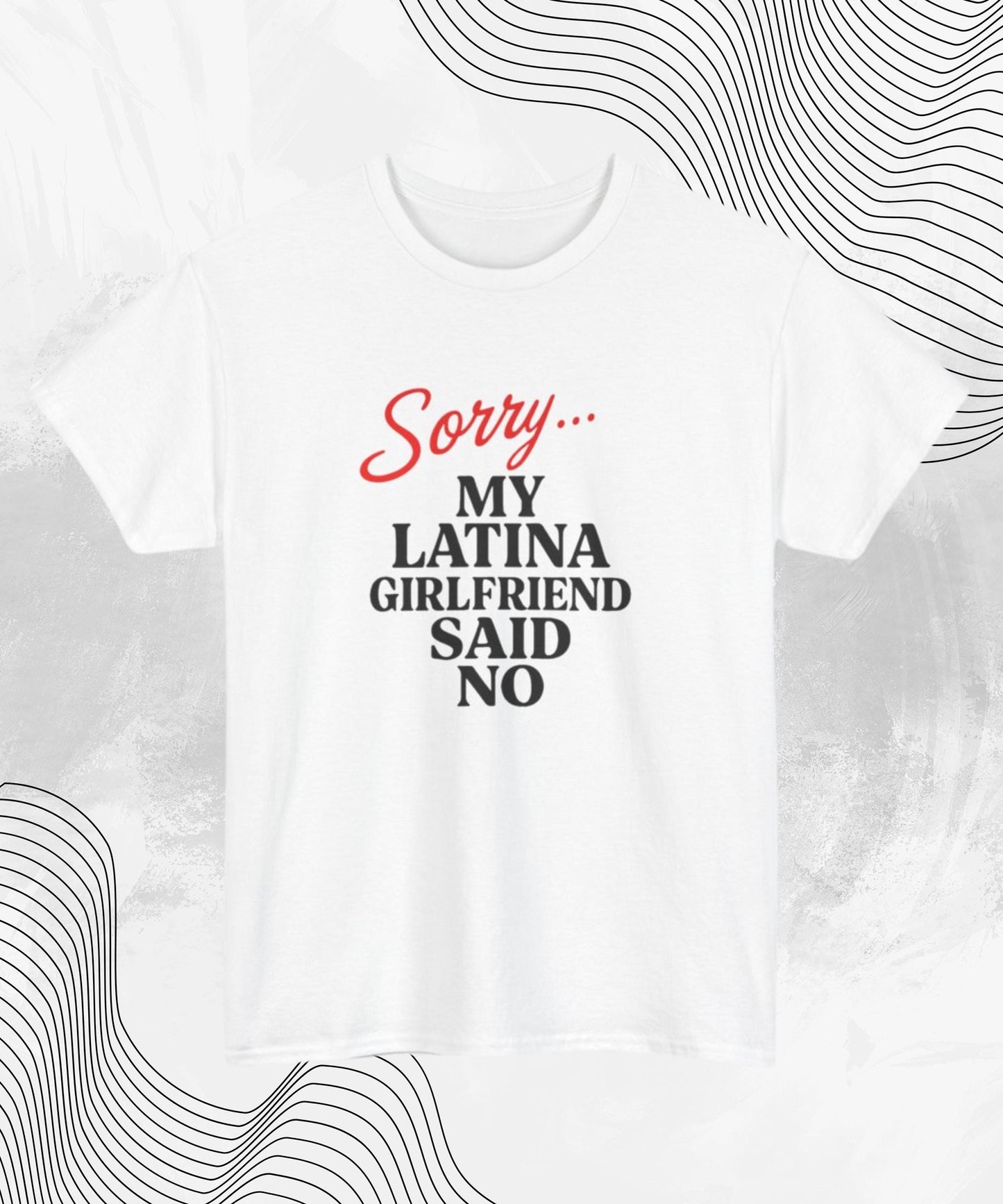 Sorry… My Latina Girlfriend Said No T-Shirt – Funny Relationship Tee for Guys Who Know Better