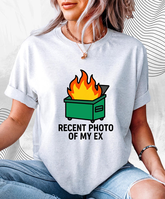 Recent Photo of My Ex Shirt – Funny Dumpster Fire Meme Tee for Breakup Survivors