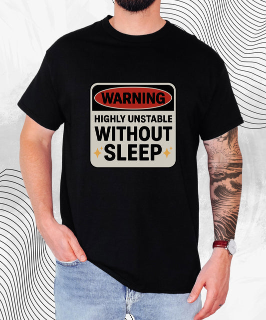 Warning Highly Unstable Without Sleep T-shirt | Funny Sleep Deprived Tee for Insomniacs & Night Owls