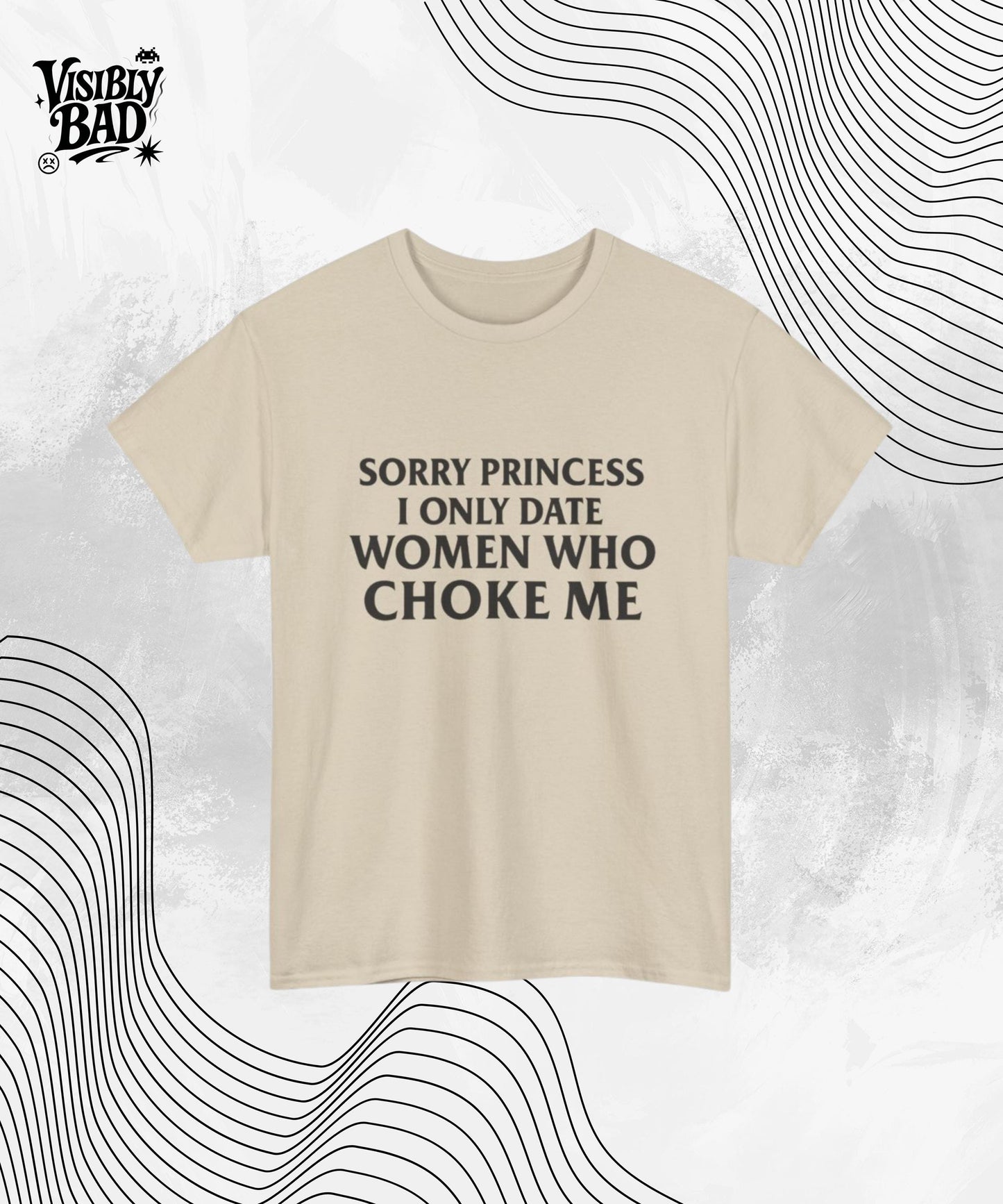Sorry Princess I Only Date Women Who Choke Me Shirt – Funny Graphic Tee – Bold Sarcastic T-Shirt – Edgy Meme Tee – Unisex Humor for Men