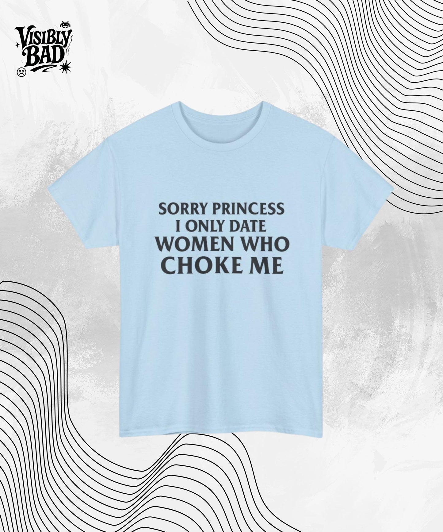 Sorry Princess I Only Date Women Who Choke Me Shirt – Funny Graphic Tee – Bold Sarcastic T-Shirt – Edgy Meme Tee – Unisex Humor for Men