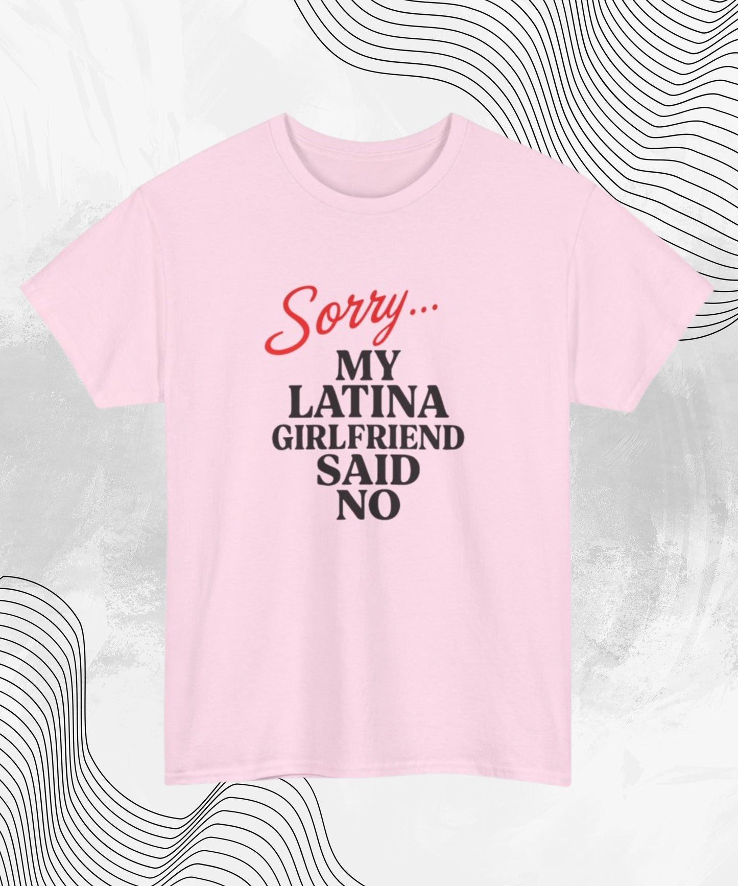 Sorry… My Latina Girlfriend Said No T-Shirt – Funny Relationship Tee for Guys Who Know Better