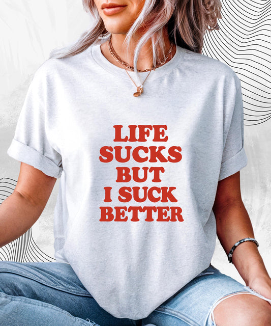 Life Sucks But I Suck Better Shirt – Funny Graphic Tee for Women, Sarcastic NSFW Humor Gift for Girlfriends & Friends
