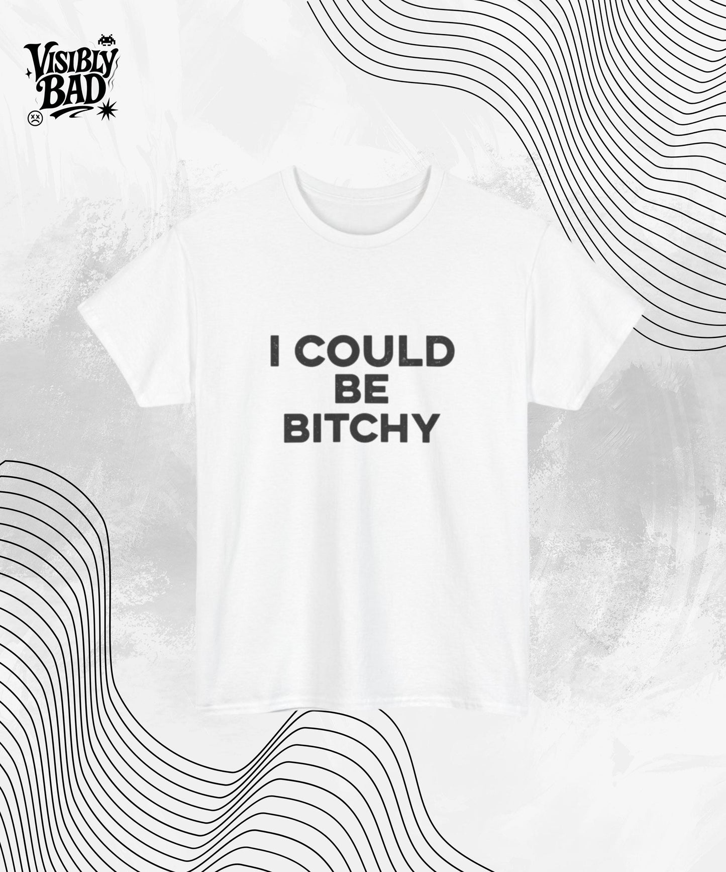 I Could Be Bitchy T-Shirt – Funny Bold Attitude Shirt – Sarcastic Graphic Tee for Women
