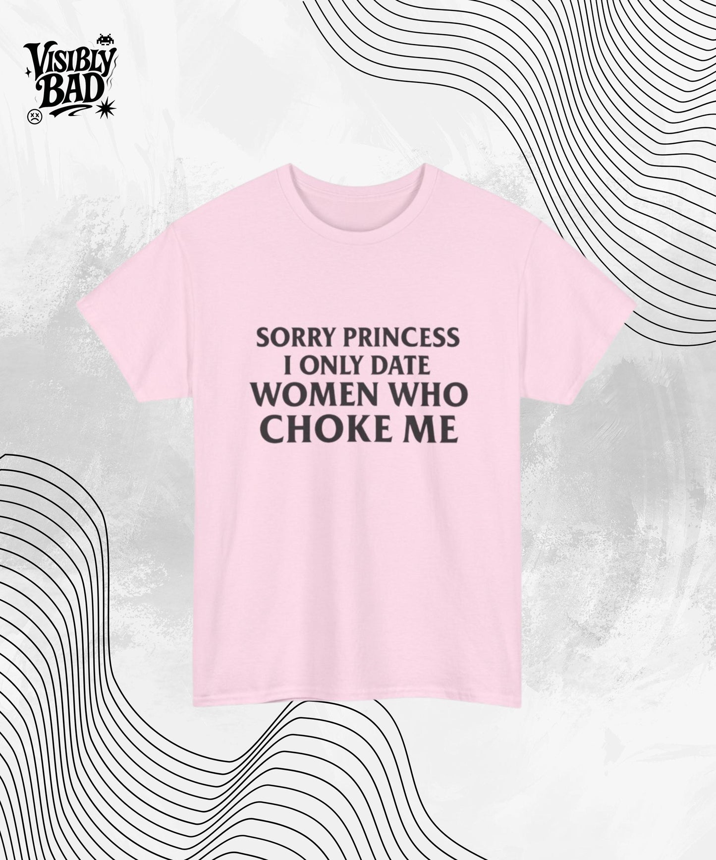 Sorry Princess I Only Date Women Who Choke Me Shirt – Funny Graphic Tee – Bold Sarcastic T-Shirt – Edgy Meme Tee – Unisex Humor for Men