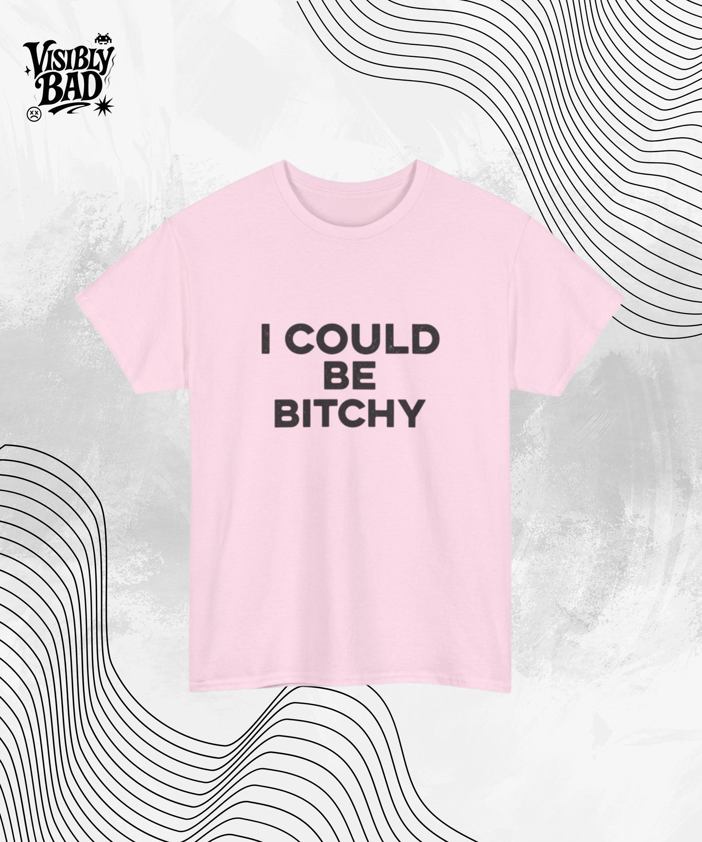 I Could Be Bitchy T-Shirt – Funny Bold Attitude Shirt – Sarcastic Graphic Tee for Women