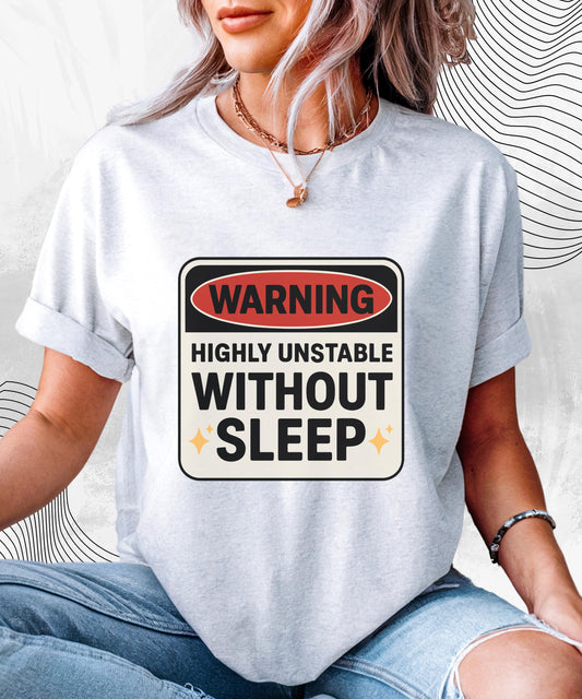 Warning Highly Unstable Without Sleep T-shirt | Funny Sleep Deprived Tee for Insomniacs & Night Owls