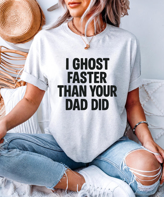Funny Ghost T-Shirt for Women & Men, Savage Dark Humor Tee, Bold Statement Shirt, “I Ghost Faster Than Your Dad Did” Graphic Top