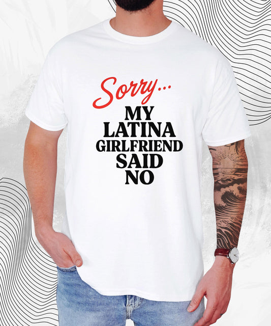 Sorry… My Latina Girlfriend Said No T-Shirt – Funny Relationship Tee for Guys Who Know Better